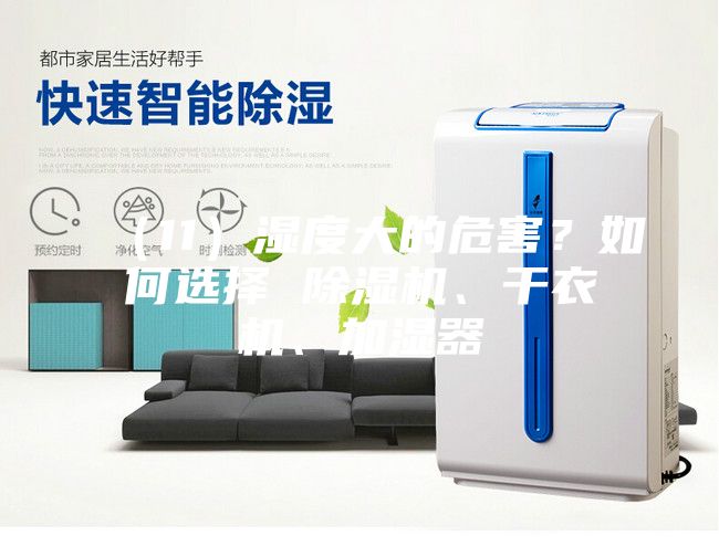 （11）濕度大的危害？如何選擇 除濕機(jī)、干衣機(jī)、加濕器