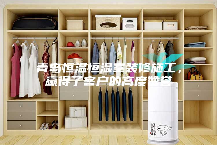 青島恒溫恒濕室裝修施工，贏得了客戶的高度贊譽(yù)