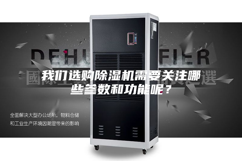 我們選購除濕機(jī)需要關(guān)注哪些參數(shù)和功能呢？