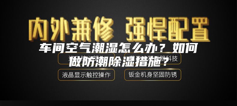 車間空氣潮濕怎么辦？如何做防潮除濕措施？