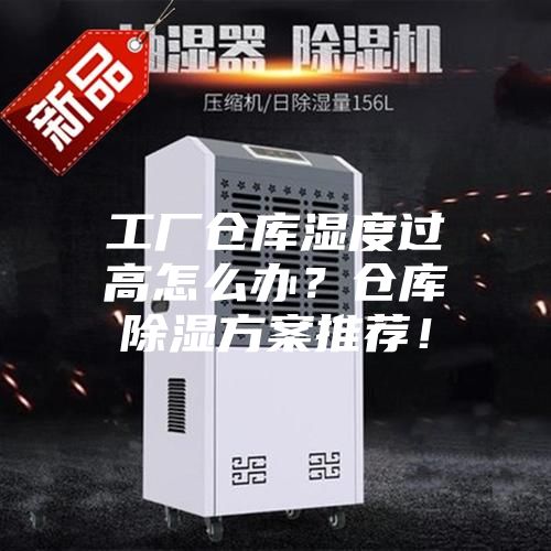 工廠倉庫濕度過高怎么辦？倉庫除濕方案推薦！