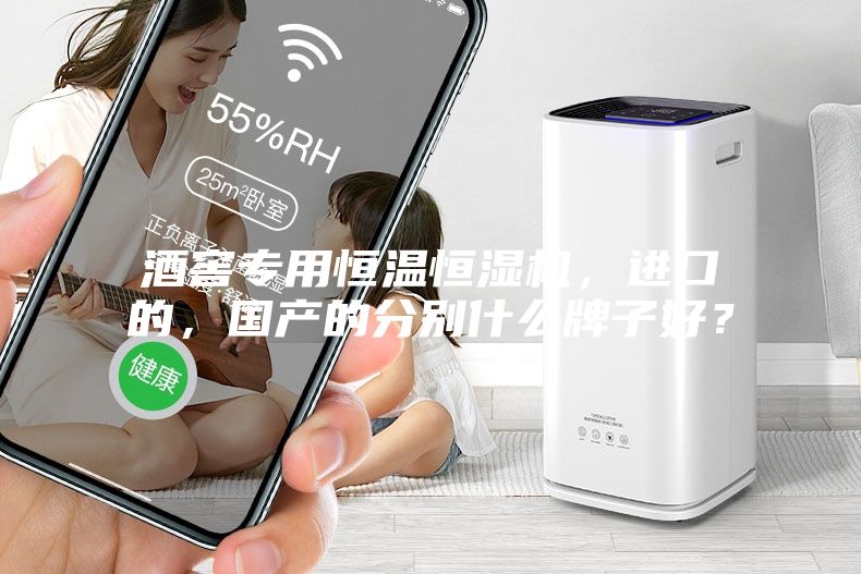 酒窖專用恒溫恒濕機，進口的，國產(chǎn)的分別什么牌子好？