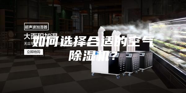 如何選擇合適的空氣除濕機(jī)？