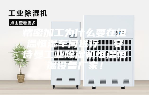 精密加工為什么要在恒溫恒濕車間進行  安詩曼工業(yè)除濕機恒溫恒濕設備廠家！