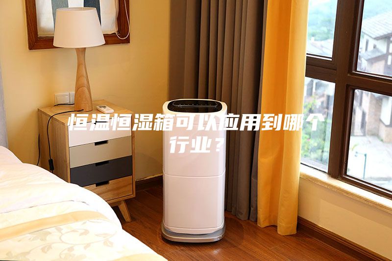 恒溫恒濕箱可以應(yīng)用到哪個行業(yè)？