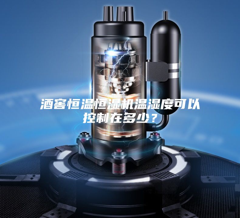 酒窖恒溫恒濕機(jī)溫濕度可以控制在多少？