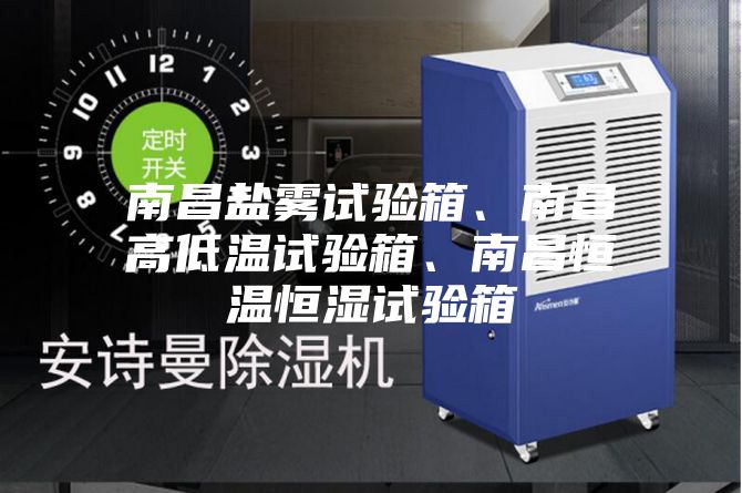 南昌鹽霧試驗箱、南昌高低溫試驗箱、南昌恒溫恒濕試驗箱
