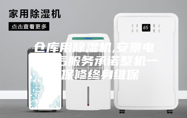 倉(cāng)庫用除濕機(jī),安景電器售后服務(wù)承諾整機(jī)一年保修終身維保