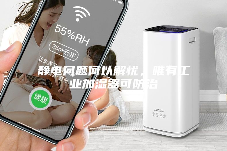 靜電問題何以解憂，唯有工業(yè)加濕器可防治