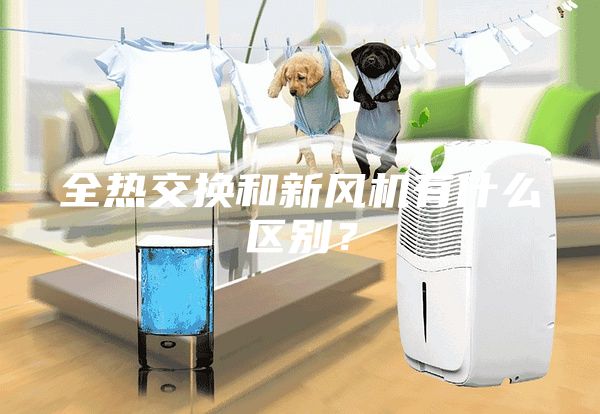 全熱交換和新風(fēng)機(jī)有什么區(qū)別？