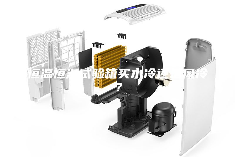 恒溫恒濕試驗(yàn)箱買水冷還是風(fēng)冷？