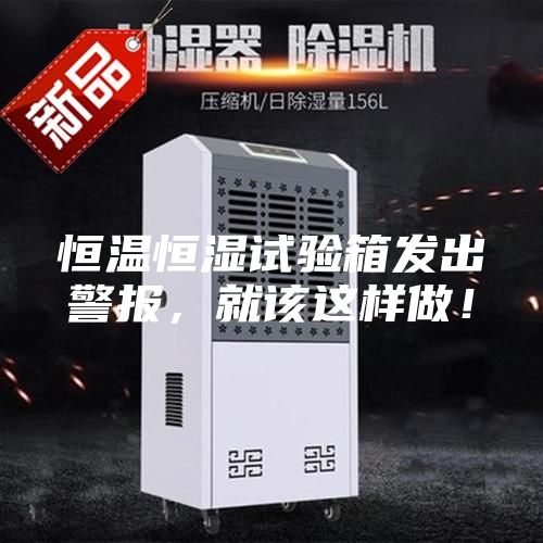 恒溫恒濕試驗(yàn)箱發(fā)出警報(bào)，就該這樣做！