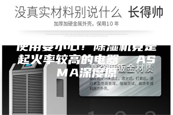 使用要小心！除濕機(jī)竟是起火率較高的電器  ASMA深度原