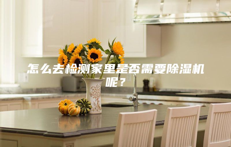 怎么去檢測家里是否需要除濕機(jī)呢？