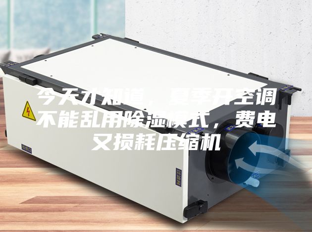 今天才知道，夏季開空調(diào)不能亂用除濕模式，費電又損耗壓縮機