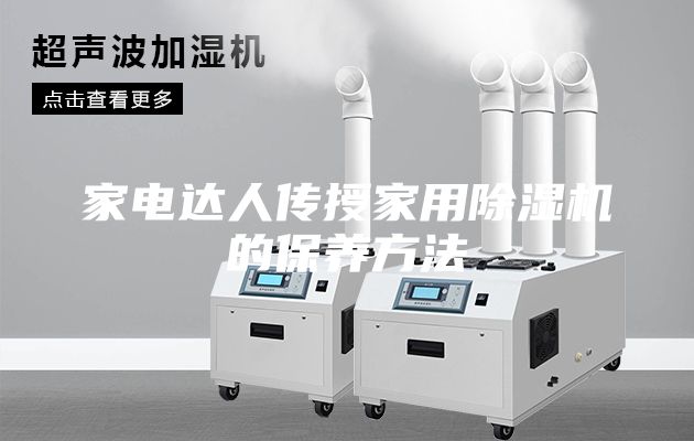 家電達(dá)人傳授家用除濕機的保養(yǎng)方法