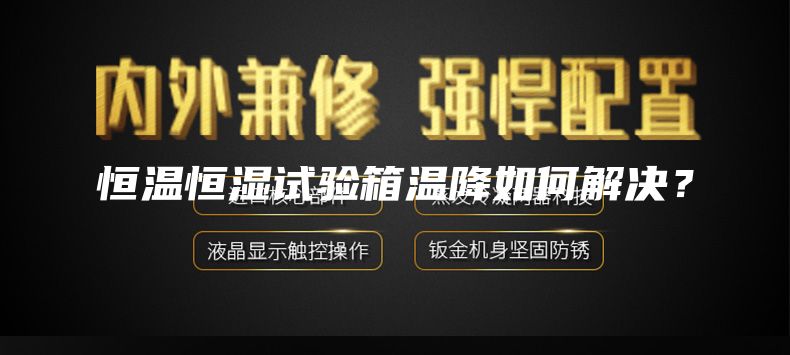 恒溫恒濕試驗箱溫降如何解決？