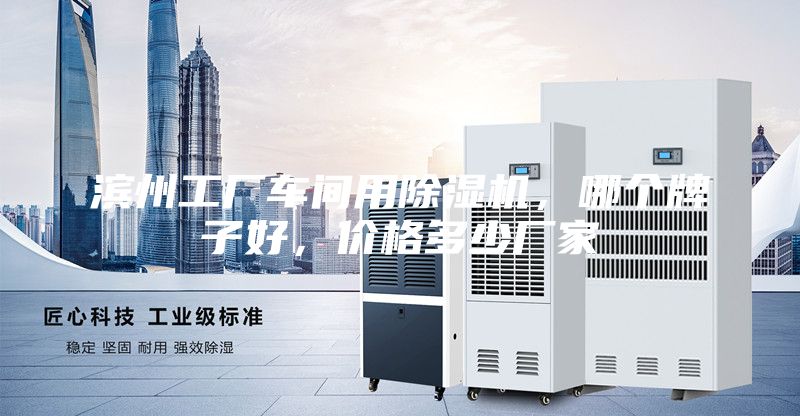 濱州工廠車間用除濕機(jī)，哪個(gè)牌子好，價(jià)格多少廠家