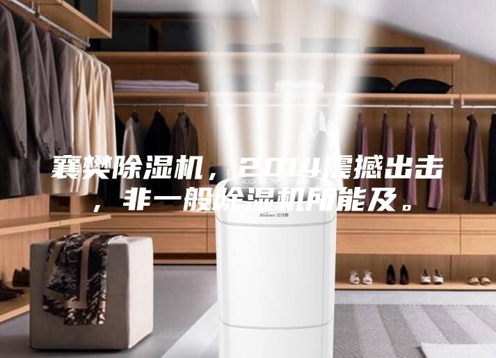 襄樊除濕機，2014震撼出擊，非一般除濕機所能及。