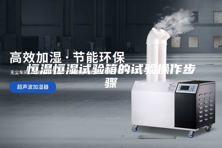 恒溫恒濕試驗(yàn)箱的試驗(yàn)操作步驟