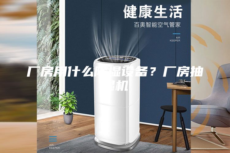 廠房用什么除濕設備？廠房抽濕機