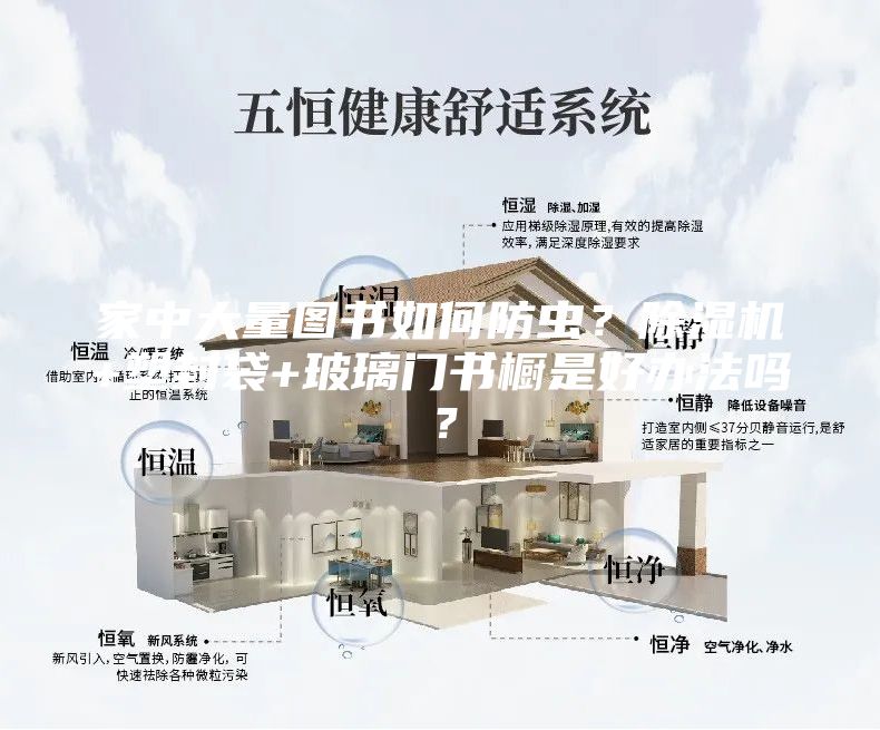 家中大量圖書如何防蟲？除濕機(jī)+塑封袋+玻璃門書櫥是好辦法嗎？