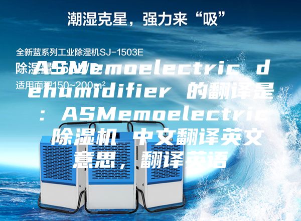 ASMemoelectric dehumidifier 的翻譯是：ASMemoelectric 除濕機 中文翻譯英文意思，翻譯英語