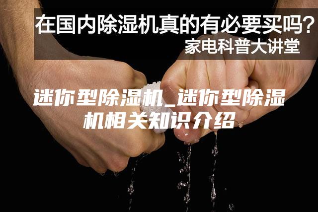 迷你型除濕機(jī)_迷你型除濕機(jī)相關(guān)知識介紹