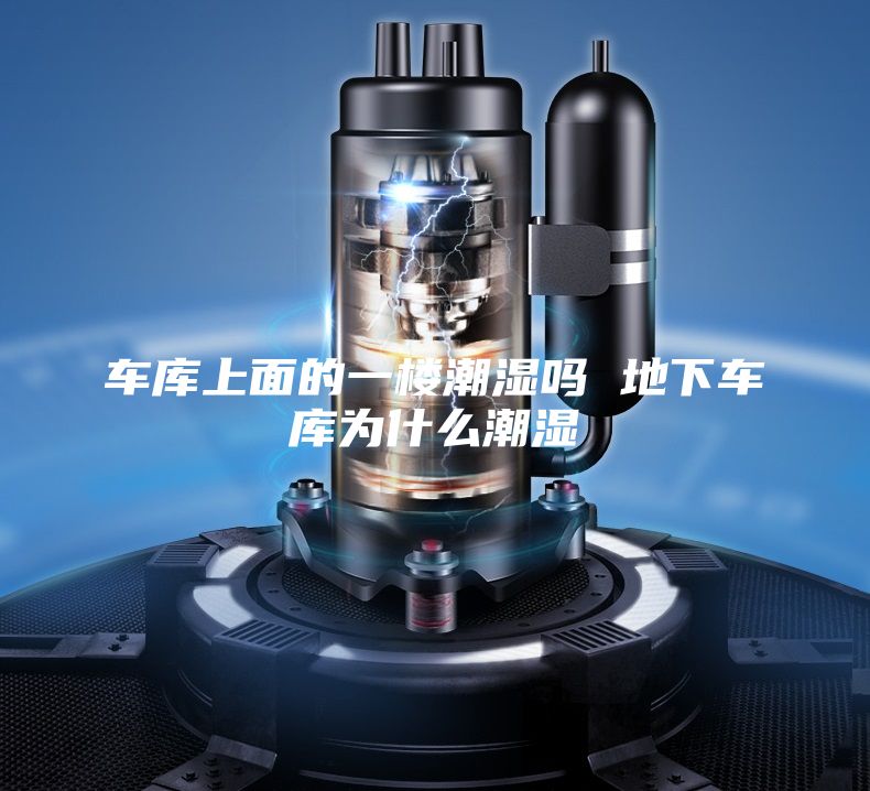 車庫(kù)上面的一樓潮濕嗎 地下車庫(kù)為什么潮濕