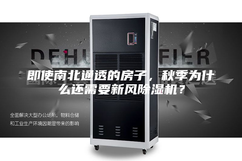即使南北通透的房子，秋季為什么還需要新風(fēng)除濕機(jī)？
