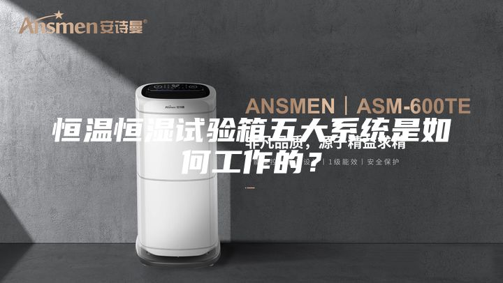 恒溫恒濕試驗箱五大系統(tǒng)是如何工作的？