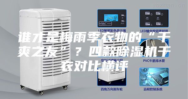 誰才是梅雨季衣物的“干爽之友”？四款除濕機(jī)干衣對(duì)比橫評(píng)