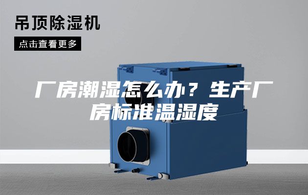 廠房潮濕怎么辦？生產(chǎn)廠房標(biāo)準(zhǔn)溫濕度
