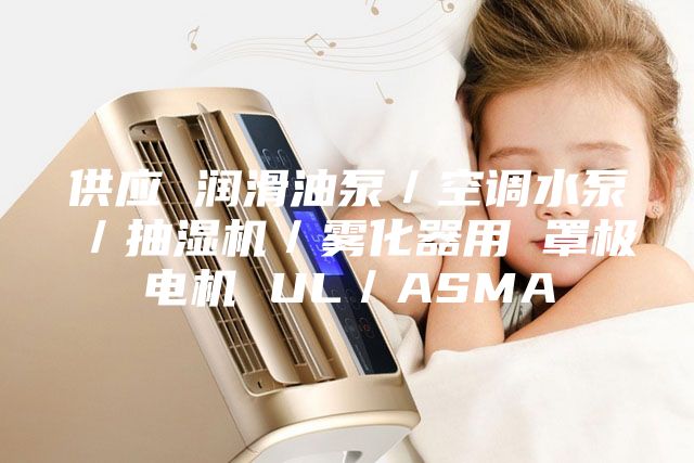 供應(yīng) 潤滑油泵／空調(diào)水泵／抽濕機／霧化器用 罩極電機 UL／ASMA