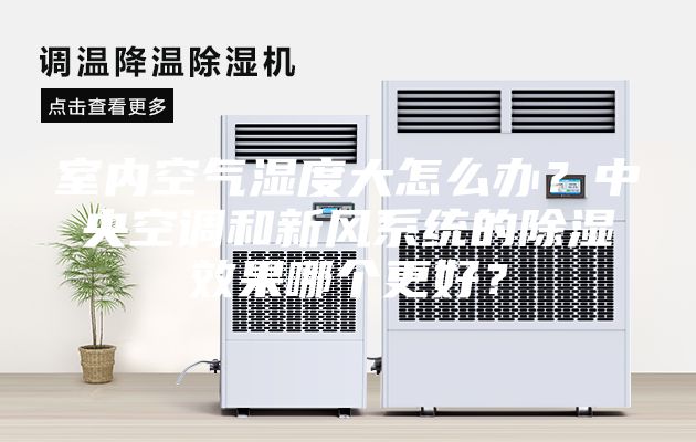 室內(nèi)空氣濕度大怎么辦？中央空調(diào)和新風(fēng)系統(tǒng)的除濕效果哪個(gè)更好？