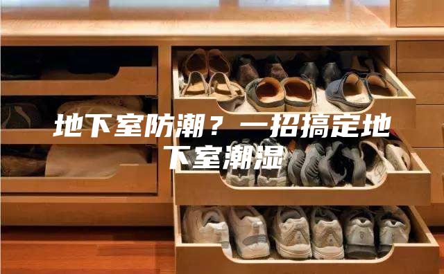 地下室防潮？一招搞定地下室潮濕