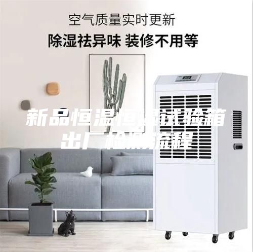 新品恒溫恒濕試驗(yàn)箱出廠(chǎng)檢測(cè)流程