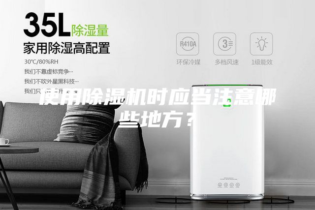 使用除濕機(jī)時應(yīng)當(dāng)注意哪些地方？