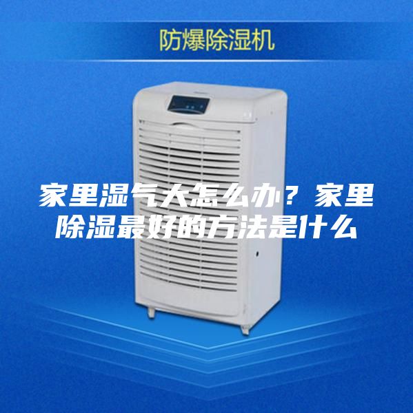 家里濕氣大怎么辦？家里除濕最好的方法是什么
