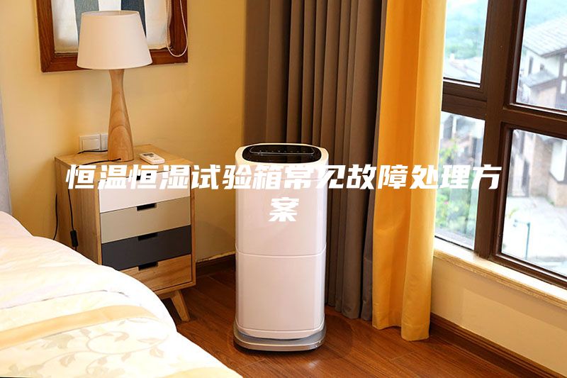 恒溫恒濕試驗(yàn)箱常見(jiàn)故障處理方案