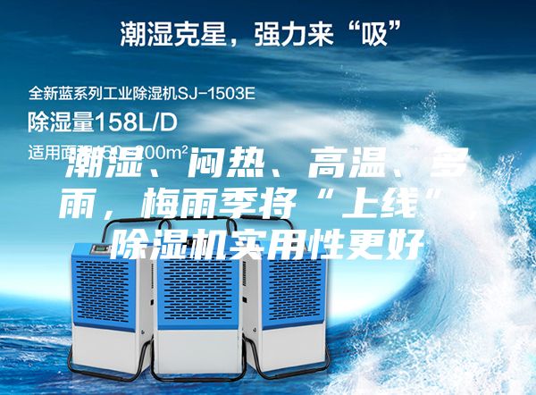 潮濕、悶熱、高溫、多雨，梅雨季將“上線”，除濕機(jī)實(shí)用性更好
