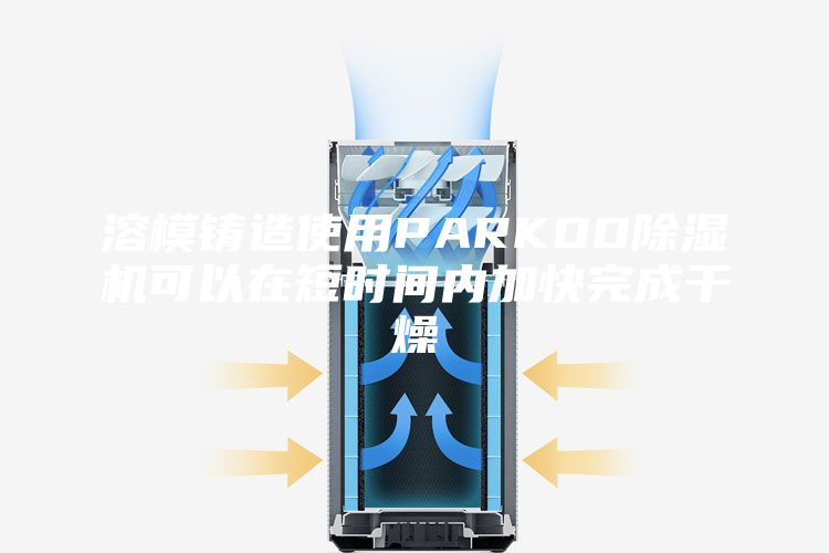 溶模鑄造使用PARKOO除濕機(jī)可以在短時間內(nèi)加快完成干燥