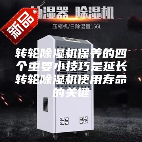 轉(zhuǎn)輪除濕機(jī)保養(yǎng)的四個(gè)重要小技巧是延長(zhǎng)轉(zhuǎn)輪除濕機(jī)使用壽命的關(guān)鍵
