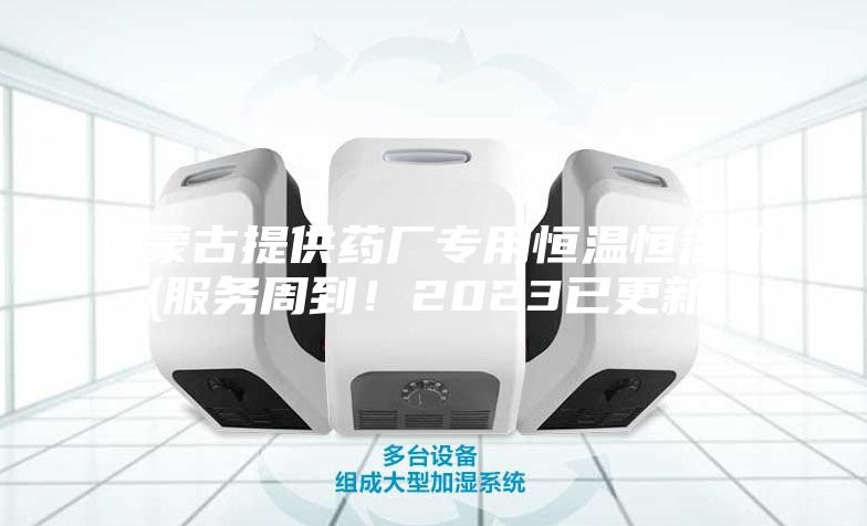 內(nèi)蒙古提供藥廠專用恒溫恒濕機(jī)(服務(wù)周到！2023已更新)