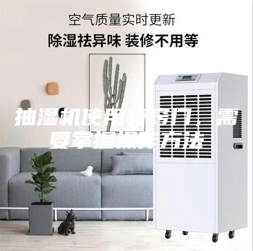 抽濕機使用有竅門，需要掌握操作方法