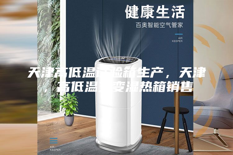 天津高低溫試驗(yàn)箱生產(chǎn)，天津，高低溫交變濕熱箱銷售