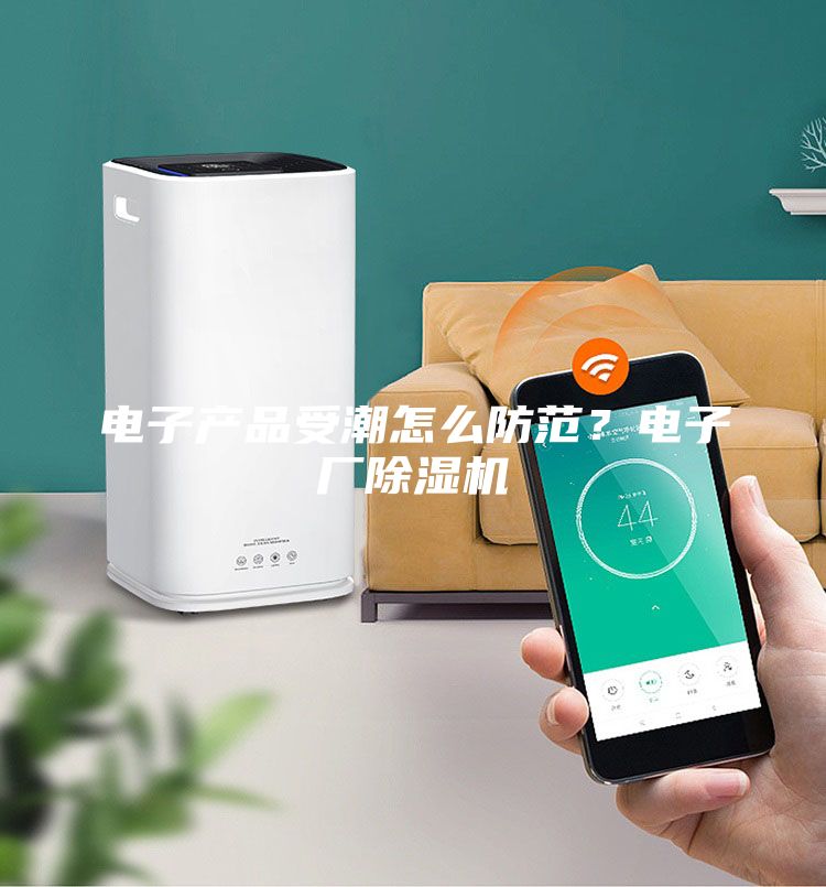 電子產(chǎn)品受潮怎么防范？電子廠除濕機(jī)