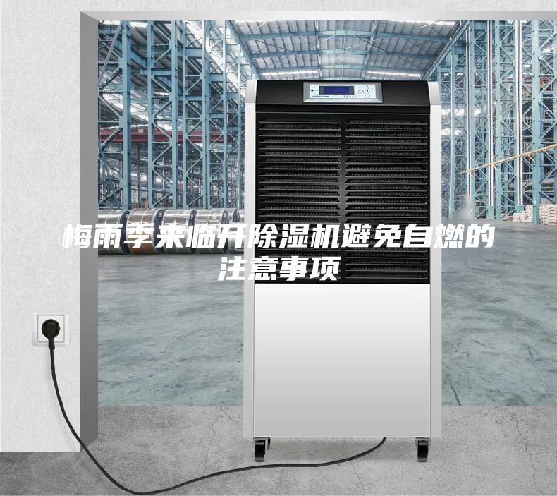 梅雨季來(lái)臨開(kāi)除濕機(jī)避免自燃的注意事項(xiàng)