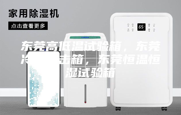 東莞高低溫試驗箱，東莞冷熱沖擊箱，東莞恒溫恒濕試驗箱