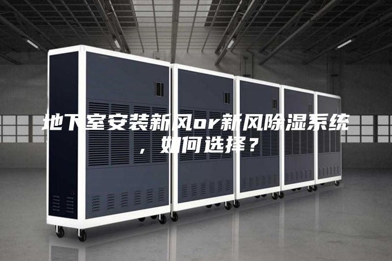 地下室安裝新風(fēng)or新風(fēng)除濕系統(tǒng)，如何選擇？